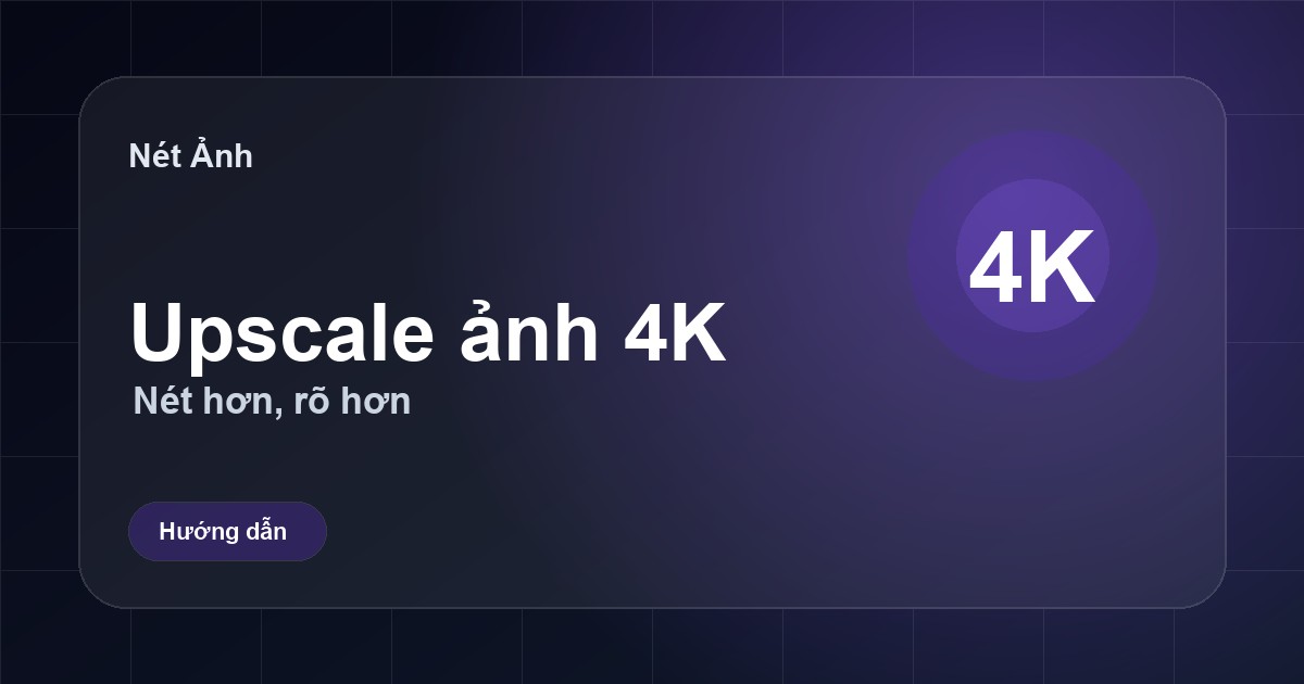 Upscale ảnh 2K-4K bằng AI